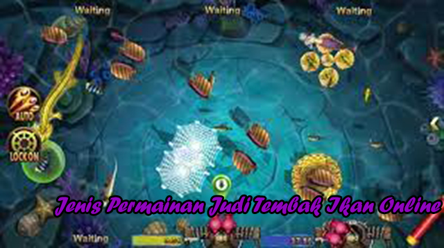 Jenis Permainan Judi Tembak Ikan Online