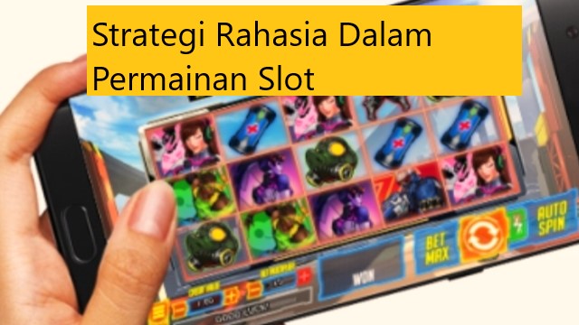 Strategi Rahasia Dalam Permainan Slot